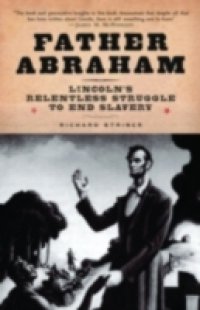 Father Abraham Lincoln`s Relentless Struggle to End Slavery
