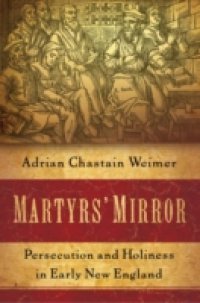 Martyrs Mirror: Persecution and Holiness in Early New England