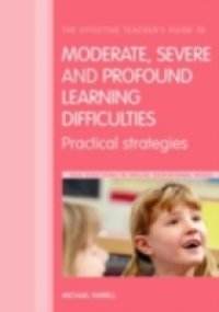 Effective Teacher`s Guide to Moderate, Severe and Profound Learning Difficulties