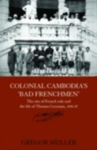 Colonial Cambodia`s `Bad Frenchmen`