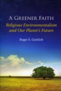 Greener Faith: Religious Environmentalism and Our Planet`s Future
