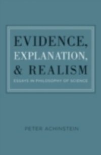 Evidence, Explanation, and Realism: Essays in Philosophy of Science