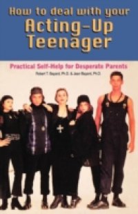 Читать How to Deal With Your Acting-Up Teenager