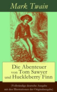 Die Abenteuer von Tom Sawyer und Huckleberry Finn (Vollstandige deutsche Ausgabe mit den Illustrationen der Originalausgabe)