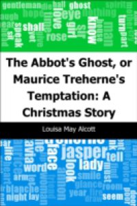 Abbot`s Ghost, or Maurice Treherne`s Temptation: A Christmas Story
