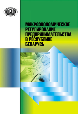 Читать Макроэкономическое регулирование предпринимательства в Республике Беларусь