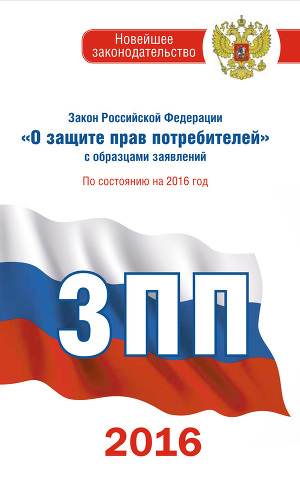 Читать Закон Российской Федерации «О защите прав потребителей» с образцами заявлений: по состоянию на 2016 год