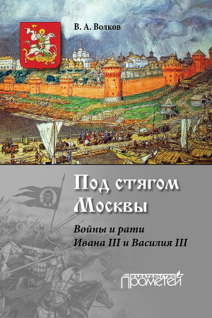 Читать Под стягом Москвы. Войны и рати Ивана III и Василия III