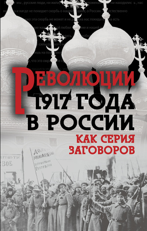 Читать Революция 1917-го в России. Как серия заговоров