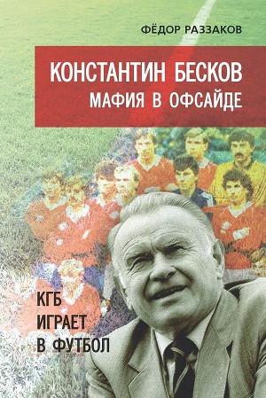 Читать Константин Бесков. Мафия в офсайде. КГБ играет в футбол