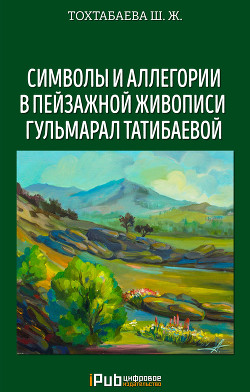 Читать Символы и аллегории в пейзажной живописи Гульмарал Татибаевой