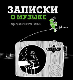 Читать Записки о музыке. Пара фраз от Алексея Сканави
