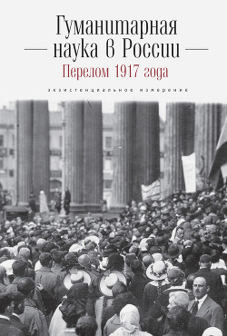 Читать Гуманитарная наука в России и перелом 1917 года. Экзистенциальное измерение