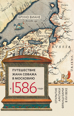 Читать Путешествие Жана Соважа в Московию в 1586 году. Открытие Арктики французами в XVI веке