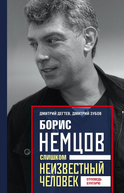 Читать Борис Немцов. Слишком неизвестный человек. Отповедь бунтарю