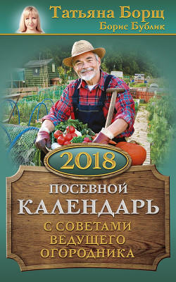Читать Посевной календарь на 2018 год с советами ведущего огородника