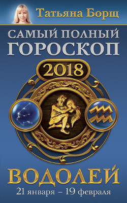 Читать Водолей. Самый полный гороскоп на 2018 год. 21 января – 19 февраля