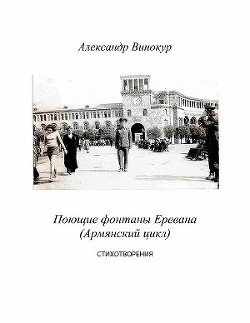 Читать Поющие фонтаны Еревана (Армянский цикл). Стихотворения. Препринт-4