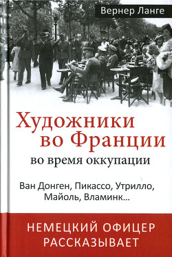 Читать Художники во Франции во время оккупации. Ван Донген, Пикассо, Утрилло, Майоль, Вламинк...