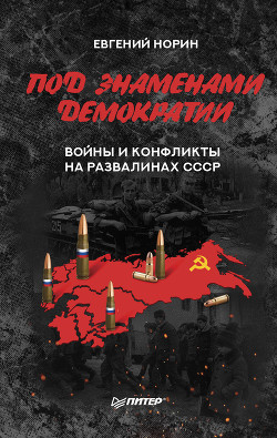Читать Под знаменами демократии. Войны и конфликты на развалинах СССР