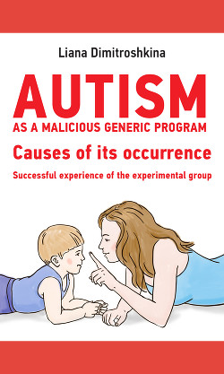 Читать Autism as a malicious generic program. Causes of its occurrence. Successful experience of the experimental group