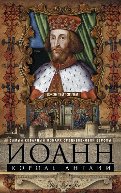 Читать Иоанн, король Англии. Самый коварный монарх средневековой Европы