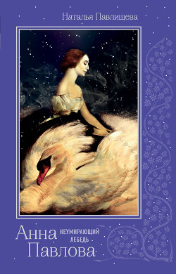 Читать Анна Павлова. «Неумирающий лебедь»