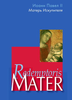 Читать Энциклика «Матерь Искупителя» (Redemptoris Mater) Папы Римского Иоанна Павла II, посвященная Пресвятой Деве Марии как Матери Искупителя