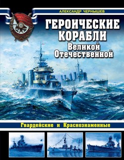 Читать Героические корабли Великой Отечественной<br />(Гвардейские и Краснознаменные)