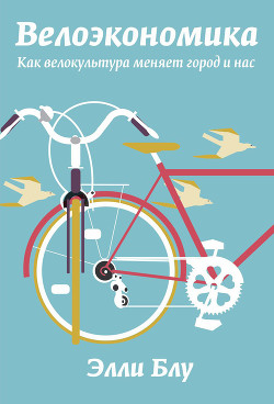 Читать Велоэкономика. Как велокультура меняет город и нас