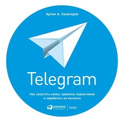 Читать Telegram. Как запустить канал, привлечь подписчиков и заработать на контенте