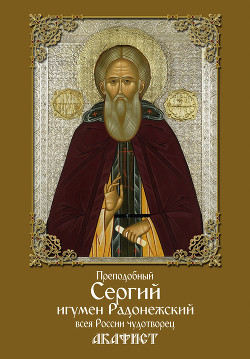 Читать Преподобный Сергий, игумен Радонежский, всея России чудотворец. Акафист