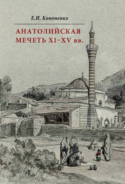 Читать Анатолийская мечеть XI–XV вв. Очерки истории архитектуры