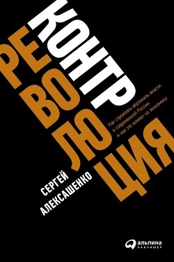Читать Контрреволюция. Как строилась вертикаль власти в современной России и как это влияет на экономику