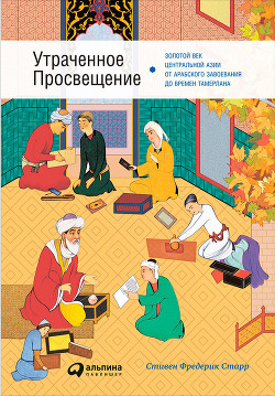 Читать Утраченное Просвещение: Золотой век Центральной Азии от арабского завоевания до времен Тамерлана