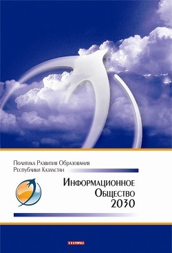 Читать Информационное общество – 2030. Политика развития образования Республики Казахстан