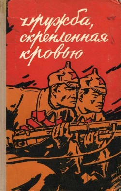 Читать Дружба, скрепленная кровью<br />(Сборник воспоминаний китайских товарищей — участников Великой Октябрьской социалистической революции и Гражданской войны в СССР.)