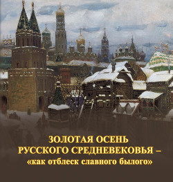 Читать Золотая осень русского Средневековья – «как отблеск славного былого»