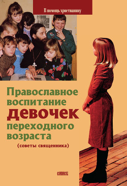 Читать Православное воспитание девочек переходного возраста (советы священника)