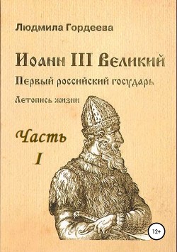 Читать Иоанн III Великий. Первый российский государь. Летопись жизни. Часть I. Родословие и окружение