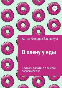 В плену у еды. Техники работы с пищевой зависимостью