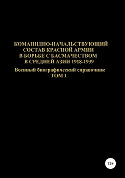 Читать Командно-начальствующий состав Красной Армии в борьбе с басмачеством в Средней Азии 1918-1939 гг. Том 1