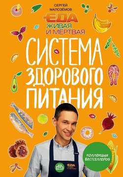 Читать Еда живая и мертвая. Система здорового питания Сергея Малозёмова