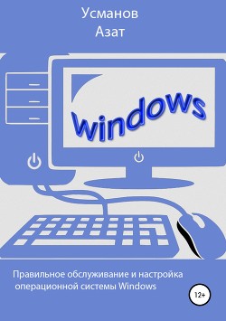 Читать Правильная настройка и обслуживание операционной системы Windows