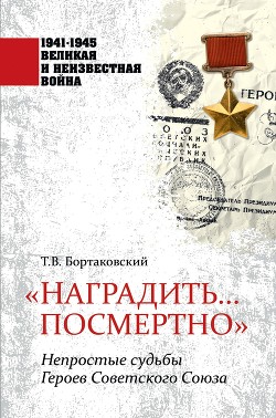 Читать «Наградить… посмертно». Непростые судьбы Героев Советского Союза