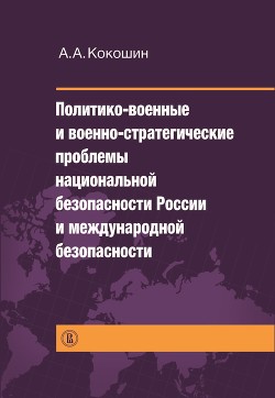 Читать Политико-военные и военно-стратегические проблемы национальной безопасности России и международной безопасности