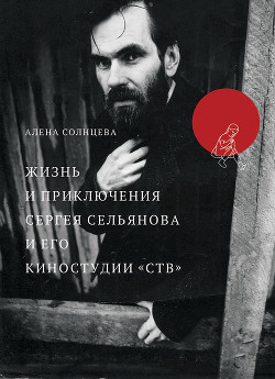 Читать Жизнь и приключения Сергея Сельянова и его киностудии «СТВ», рассказанные им самим