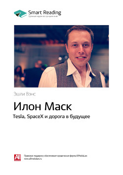 Читать Краткое содержание книги: Илон Маск. Tesla, SpaceX и дорога в будущее. Эшли Вэнс