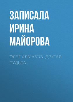 ОЛЕГ АЛМАЗОВ. ДРУГАЯ СУДЬБА