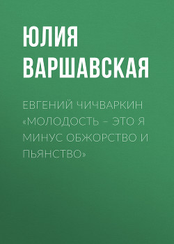 Евгений Чичваркин «Молодость – это я минус обжорство и пьянство»